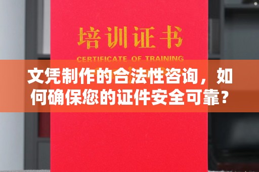 埌东文凭制作的合法性咨询，如何确保您的证件安全可靠？