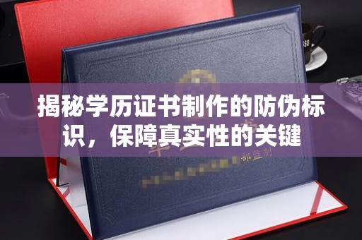 埌东揭秘学历证书制作的防伪标识，保障真实性的关键