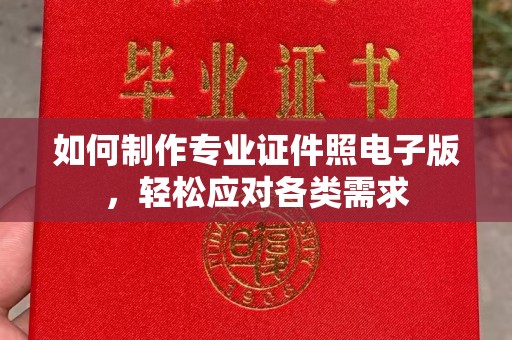 埌东如何制作专业证件照电子版，轻松应对各类需求