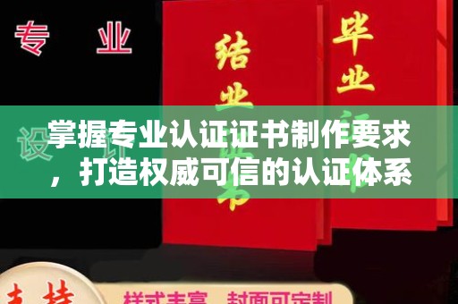 埌东掌握专业认证证书制作要求，打造权威可信的认证体系