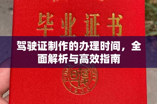 埌东驾驶证制作的办理时间，全面解析与高效指南