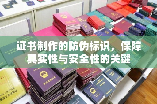 埌东证书制作的防伪标识，保障真实性与安全性的关键