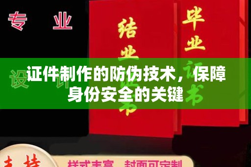 埌东证件制作的防伪技术，保障身份安全的关键