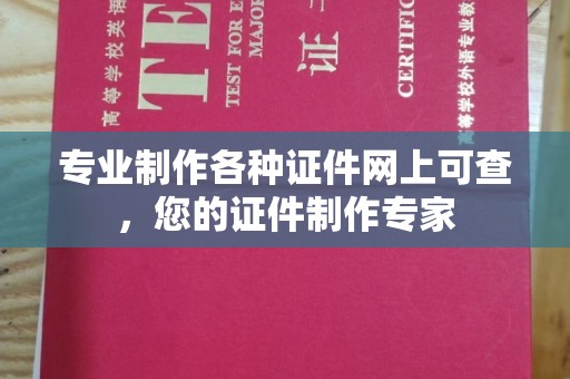 埌东专业制作各种证件网上可查，您的证件制作专家